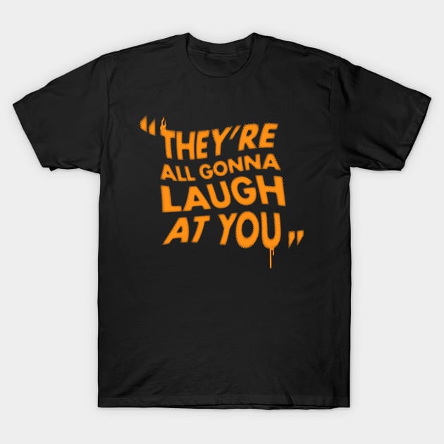 They're All Gonna Laugh at You - Horror Movie Quote T-Shirt by Nemons